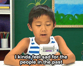 i feel sad for people in the past